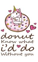 Donut know what I'd do without you Unicorn Notebook