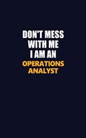 Don't Mess With Me Because I Am An Operations Analyst