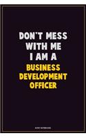 Don't Mess With Me, I Am A Business Development officer: Career Motivational Quotes 6x9 120 Pages Blank Lined Notebook Journal