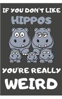 If You Don't Like Hippos You're Really Weird: Hippo Gifts for Hippo Lovers - Blank Lined Journal Notebook Diary to Write in