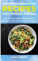 Mediterranean Diet Recipes for Whole Family: Delicious Mediterranean Recipes for the Whole Family