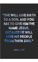 Matthew 1: 21 Notebook: "She will give birth to a son, and you are to give him the name Jesus, because he will save his people from their sins." Matthew 1:21 N