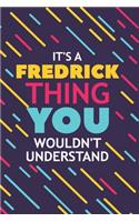 It's a Fredrick Thing You Wouldn't Understand: Lined Notebook / Journal Gift, 120 Pages, 6x9, Soft Cover, Glossy Finish