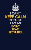 I Can't Keep Calm Because I Am An Event Team Recruiter