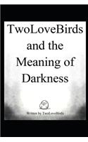 TwoLoveBirds and the Meaning of Darkness