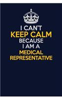 I Can't Keep Calm Because I Am A Medical Representative: Career journal, notebook and writing journal for encouraging men, women and kids. A framework for building your career.
