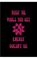 Trust The Vibes You Get Energy Doesn't Lie