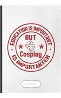 Education Is Important but Cosplay Is Importanter