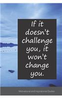 If it doesn't challenge you, it won't change you.