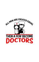All Men Are Created Equal Then A Few Become Doctors