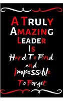 A Truly Amazing Leader Is Hard To Find And Impossible To Forget: Funny Notebook/Journal For Women/Men/Leader/Friends/Appreciation Gift For Employees Retirement/Work Staff/Funny Office Notebook