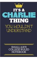 It's A Charlie Thing You Wouldn't Understand Small (6x9) College Ruled Notebook