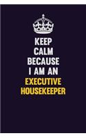 Keep Calm Because I Am An Executive Housekeeper