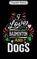 Composition Notebook: I Love BADMINTON And Dogs Sayings Premium Journal/Notebook Blank Lined Ruled 6x9 100 Pages