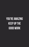 You're Amazing Keep Up The Good Work: Blank Lined Journal For Employee Appreciation Coworker Notebook Gag Gift