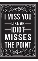 I Miss You Like an Idiot Misses the Point