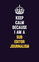 Keep Calm Because I Am A Sub Editor Journalism: Motivational and inspirational career blank lined gift notebook with matte finish