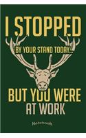 I Stopped By Your Stand Today: Cool Funny Hunting Quote Notebook, Diary or Journal Gift for Deer and Elk, Moose Hunters with 120 Dot Grid Pages, 6 x 9 Inches, Cream Paper, Glossy 