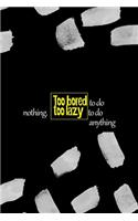 Too Bored To Do Nothing. Too Lazy To Do Anything: All Purpose 6x9 Blank Lined Notebook Journal Way Better Than A Card Trendy Unique Gift Black Texture Bored