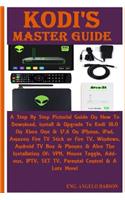 Kodi's Master Guide: A Step By Step Pictorial Guide On How To Download, install & Upgrade To Kodi 18.0 On Xbox One & 17.6 On iPhone, iPad, Amazon Fire TV Stick or Fire T