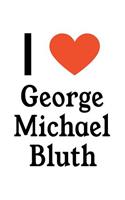 I Love George Michael Bluth: George Michael Bluth Designer Notebook