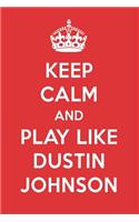 Keep Calm and Play Like Dustin Johnson: Dustin Johnson Designer Notebook