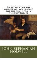 An account of the manner of inoculating for the small pox in the East Indies