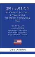 Oil and Gas and Sulfur Operations in the Outer Continental Shelf - Blowout Preventer Systems and Well Control (US Bureau of Safety and Environmental Enforcement Regulation) (BSEE) (2018 Edition)