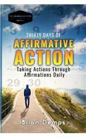 Thirty Days of Affirmative Action.: Taking Action Through Affirmations Daily.(1 The I Am Revolution)