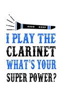 I Play the Clarinet What's Your Super Power: Musical Blank Lined Journal for Musician or Woodwind Player