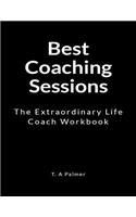 Best Coaching Sessions: The Extraordinary Life Coach Workbook