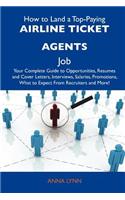 How to Land a Top-Paying Airline Ticket Agents Job: Your Complete Guide to Opportunities, Resumes and Cover Letters, Interviews, Salaries, Promotions,