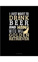 I Just Want to Drink Beer & Hang with My Golden Retriever