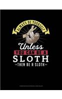 Always Be Yourself Unless You Can Be a Sloth Then Be a Sloth: Composition Notebook: Wide Ruled(264 Composition Notebook: Wide Ruled)