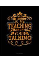 Im Sorry Is My Teaching Interrupting Your Talking: 4 Column Ledger(90 4 Column Ledger)