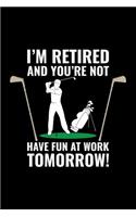 I'm Retired and You're Not Have Fun at Work Tomorrow!