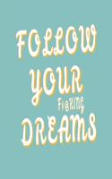 Follow Your F#@king Dreams: Goal Journal, Inspirational Motivational Journal, Set Goals, Achieve Success