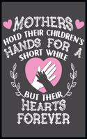 Mothers Hold Their Children's Hands for Short While But Their Hearts Forever