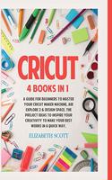 Cricut: 4 Books in 1: A Guide for Beginners to Master Your Cricut Maker Machine, Air Explore 2 & Design Space. The Project Ideas to Inspire Your Creativity 