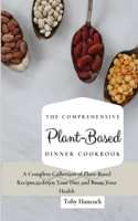 The Comprehensive Plant- Based Dinner Cookbook