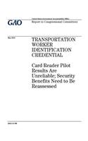 Transportation Worker Identification Credential: card reader pilot results are unreliable; security benefits need to be reassessed: report to congressional committees.