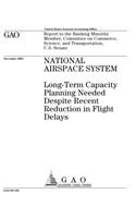 National Airspace System: LongTerm Capacity Planning Needed Despite Recent Reduction in Flight Delays