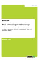 Mans Relationships with Technology: An Analysis of Marshall McLuhan's Understanding Media. The Extensions of Man