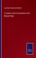 Treatise on the True Devotion to the Blessed Virgin