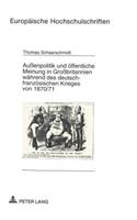 Außenpolitik Und Oeffentliche Meinung in Großbritannien Waehrend Des Deutsch-Franzoesischen Krieges Von 1870/71