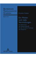Ein Mittler Und Viele Vermittlungen: Die Bedeutung Des Religionsbegriffs Fuer Die Christliche Theologie Der Religionen