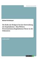 Rolle der Religion bei der Entwicklung des Kapitalismus - Max Webers Protestantismus-Kapitalismus-These in der Diskussion