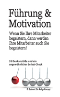 Führung & Motivation. Wenn Sie Ihre Mitarbeiter begeistern, dann werden Ihre Mitarbeiter auch Sie begeistern!