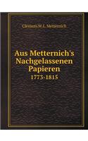 Aus Metternich's Nachgelassenen Papieren 1773-1815