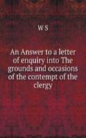 Answer to a letter of enquiry into The grounds and occasions of the contempt of the clergy